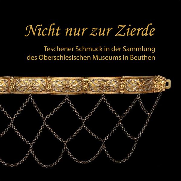 Bd. 15: Nicht nur zur Zierde. Teschener Schmuck in der Sammlung des Oberschlesischen Museums in Beuthen.