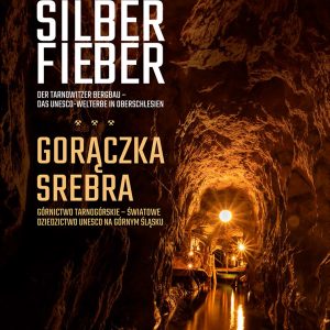 Silberfieber. Der Tarnowitzer Bergbau – das UNESCO-Welterbe in Oberschlesien / Gorączka srebra. Górnictwo Tarnogórskie – Światowe Dziedzictwo UNESCO na Górnym Śląsku