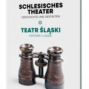 Schlesisches Theater. Geschichte und Gestalten / Teatr Śląski. Historia i ludzie
